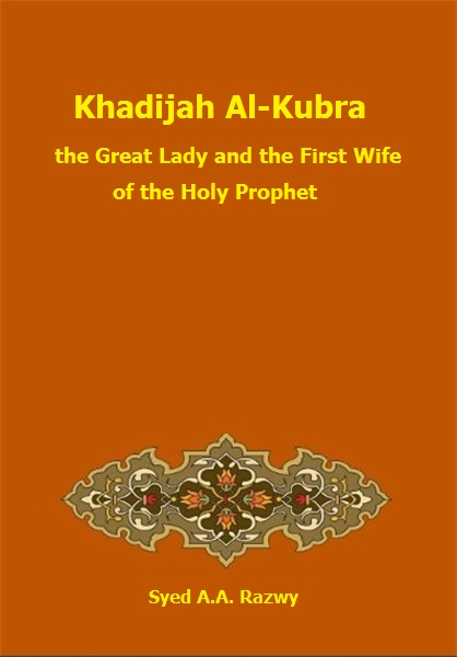 Khadijah Al-Kubra the Great Lady and the First Wife of the Holy Prophet